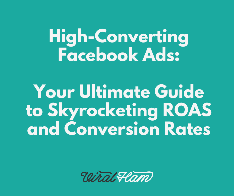 High-Converting Facebook Ads: Your Ultimate Guide to Skyrocketing ROAS and Conversion Rates